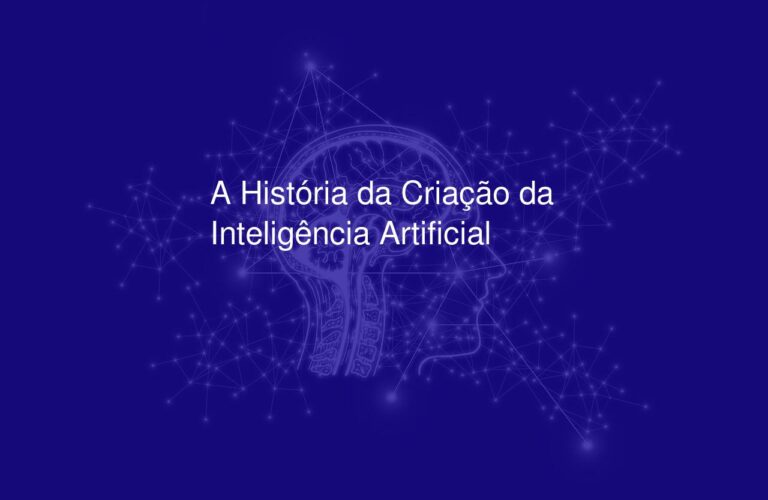 A História da Criação da Inteligência Artificial