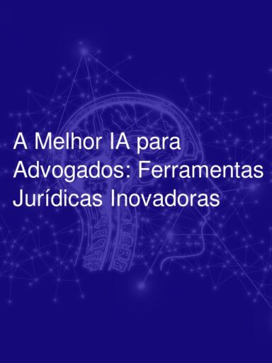 A Melhor IA para Advogados: Ferramentas Jurídicas Inovadoras