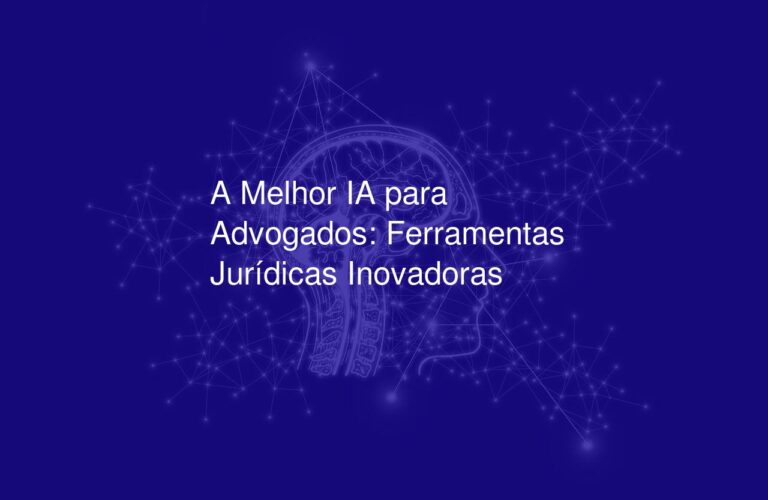 A Melhor IA para Advogados: Ferramentas Jurídicas Inovadoras