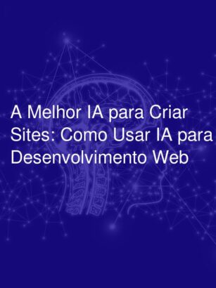 A Melhor IA para Criar Sites: Como Usar IA para Desenvolvimento Web