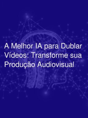 A Melhor IA para Dublar Vídeos: Transforme sua Produção Audiovisual