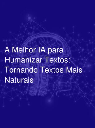 A Melhor IA para Humanizar Textos: Tornando Textos Mais Naturais