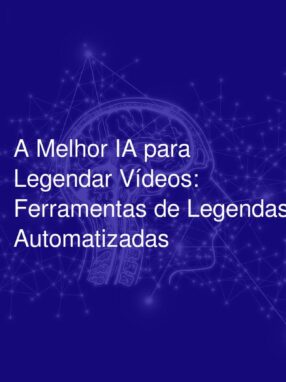 A Melhor IA para Legendar Vídeos: Ferramentas de Legendas Automatizadas