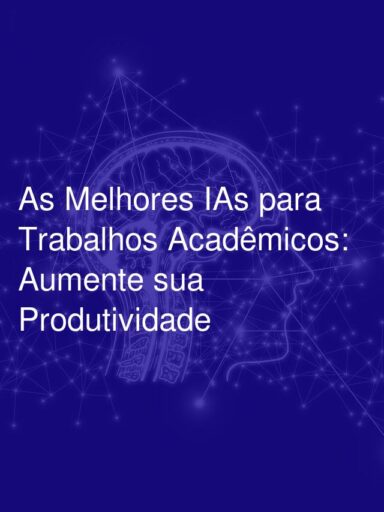 As Melhores IAs para Trabalhos Acadêmicos: Aumente sua Produtividade