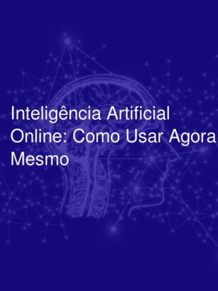 Inteligência Artificial Online: Como Usar Agora Mesmo