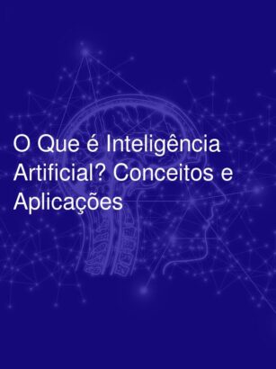 O Que é Inteligência Artificial? Conceitos e Aplicações