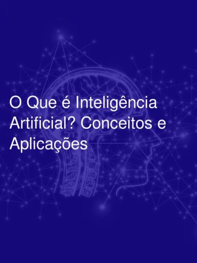 O Que é Inteligência Artificial? Conceitos e Aplicações