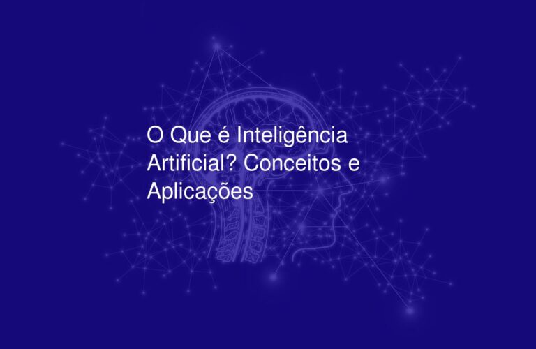 O Que é Inteligência Artificial? Conceitos e Aplicações