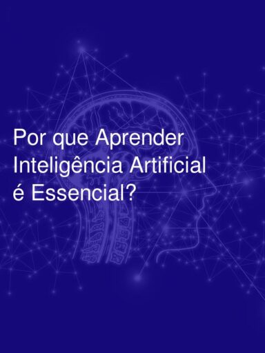 Por que Aprender Inteligência Artificial é Essencial?