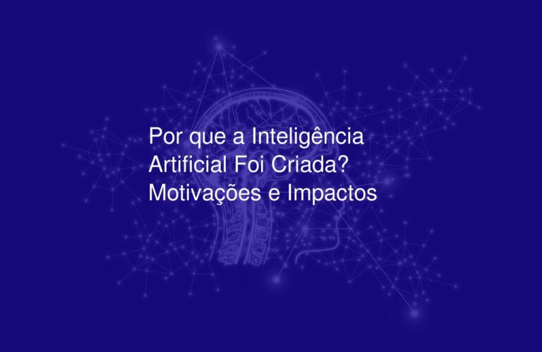 Por que a Inteligência Artificial Foi Criada? Motivações e Impactos