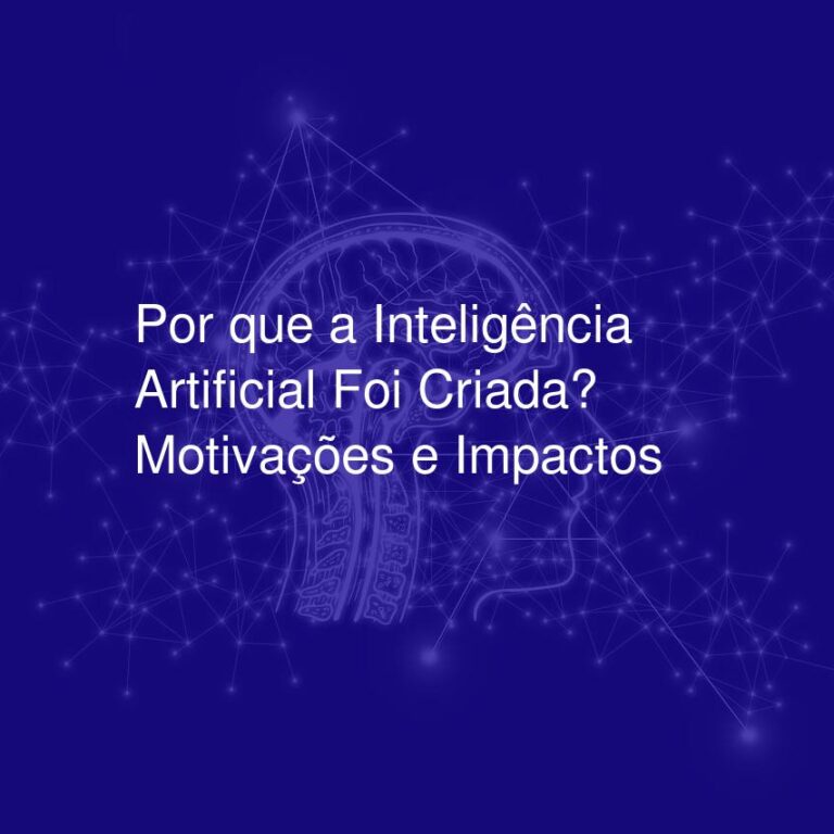 Por que a Inteligência Artificial Foi Criada? Motivações e Impactos