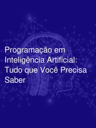 Programação em Inteligência Artificial: Tudo que Você Precisa Saber