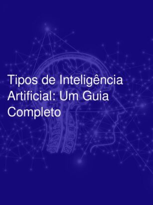 Tipos de Inteligência Artificial: Um Guia Completo