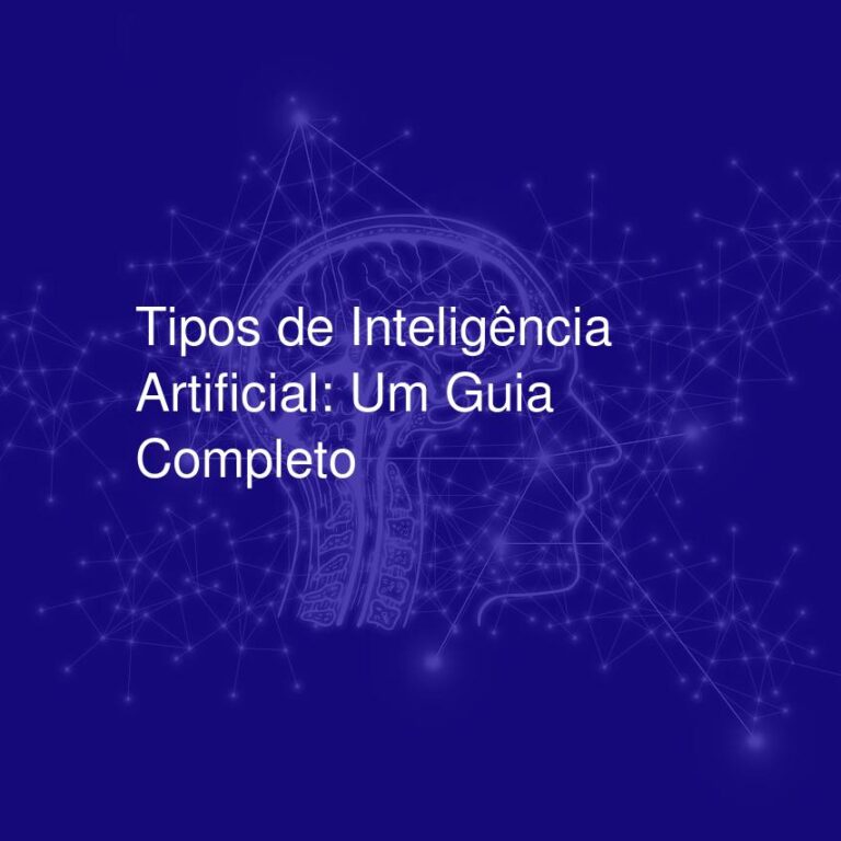 Tipos de Inteligência Artificial: Um Guia Completo